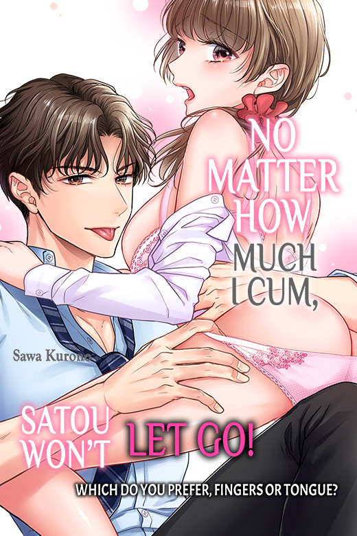 No Matter How Much I Cum, Satou Won’t Let Go! Which Do You Prefer, Fingers or Tongue? No Matter How Much I Cum, Satou Won’t Let Go! Which Do You Prefer, Fingers or Tongue?